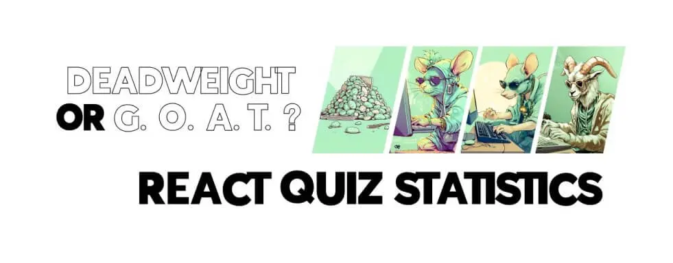 Deadweight or G.O.A.T.? React Quiz Statistics